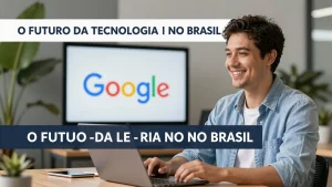 O Futuro da Tecnologia no Brasil com o Projeto do Google
