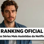 Ranking Oficial: As Dez Séries Mais Assistidas da Netflix Revelam o Paladar Global